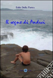 Il sogno di Andrei libro di Della Pietra Eddo