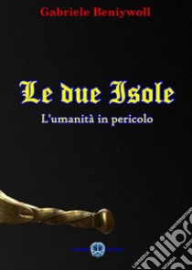 Le due isole. L'umanità in pericolo libro di Beniywoll Gabriele