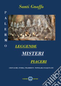 Palermo. Leggende, misteri, piaceri. Cronache, storia, tradizioni popolari, pasquinate libro di Gnoffo Santi