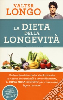 La dieta della longevità. Dallo scienziato che ha rivoluzionato la ricerca su staminali e invecchiamento, la dieta mima-digiuno per vivere sani fino a 110 anni libro di Longo Valter