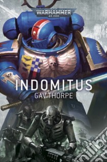 Indomitus. Warhammer 40.000 libro di Thorpe Gav; Payne F. (cur.)