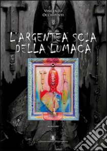 L'argentea scia della lumaca libro di Occhipinti Vincenzo