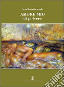 Amore mio di polvere libro di Garavoglia Anna Maria