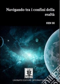 Navigando tra i confini della realtà libro di Ken Bi