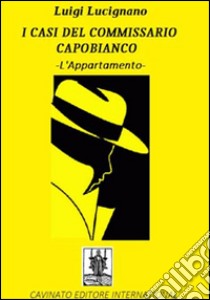 L'appartamento. I casi del commissario Capobianco libro di Lucignano Luigi