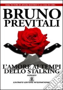 L'amore ai tempi dello stalking libro di Previtali Bruno