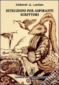 Istruzioni per aspiranti scrittori libro di Lovison Deborah