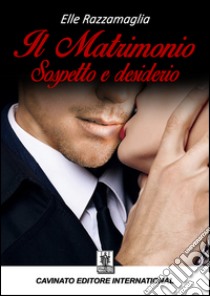 Il matrimonio. Sospetto e desiderio libro di Razzamaglia Elle