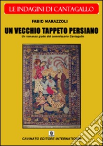 Un vecchio tappeto persiano. Le indagini del commissario Cantagallo libro di Marazzoli Fabio