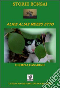 Storie bonsai. Alice alias mezzo etto libro di Casarino Olimpia