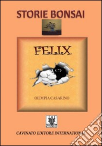 Storie Bonsai. Felix libro di Casarino Olimpia