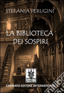 La biblioteca dei sospiri libro di Perugini Stefania