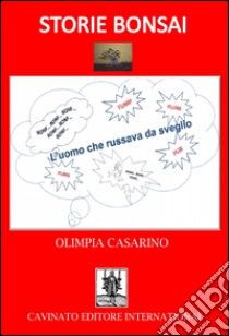 L'uomo che russava da sveglio. Storie bonsai libro di Casarino Olimpia