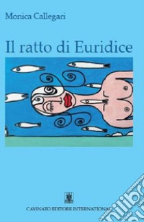 Il ratto di Euridice libro di Callegari Monica