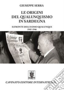 Le origini del qualunquismo in Sardegna. Il Fronte dell'Uomo qualunque 1945-1956 libro di Serra Giuseppe