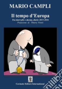 Il tempo d'Europa. Tra intervallo e durata, diario 2015-2016 libro di Campli Mario