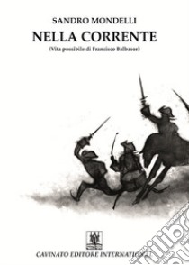 Nella corrente. (Vita possibile di Francisco Balbasor) libro di Mondelli Sandro