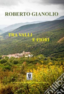 Tra valli e fiori libro di Gianolio Roberto