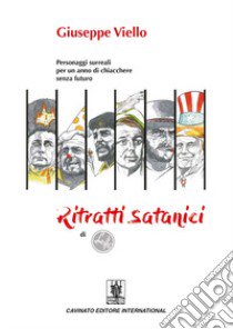 Ritratti Satanici. Personaggi surreali per un anno di chiacchere senza futuro libro di Viello Giuseppe