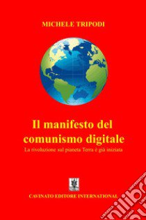 Il manifesto del comunismo digitale. La rivoluzione sul pianeta Terra è già iniziata libro di Tripodi Michele