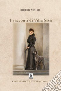 I racconti di Villa Sissi libro di Stellato Michele