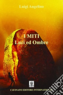 I miti: luci e ombre libro di Angelino Luigi