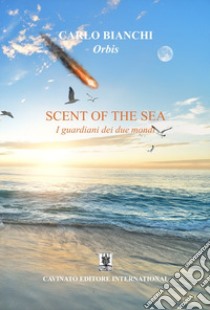 Scent of the sea. I guardiani dei due mondi libro di Bianchi Carlo