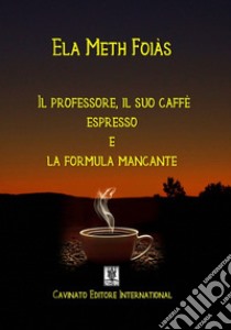 Il professore, il suo caffè espresso e la formula mancante libro di Foias Ela Meth