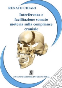 Interferenza e facilitazione somato-motoria sulla compliance craniale libro di Chiari Renato