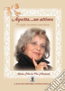 Aspetta un attimo libro di Mancini Elena Maria Pia