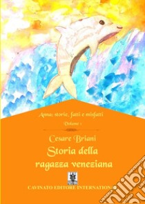 Storia della ragazza veneziana. Anna: storie, fatti e misfatti. Vol. 1 libro di Briani Cesare