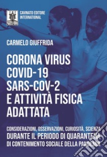 Corona Virus Covid-19 Sars-Cov-2 e attività fisica adattata. Considerazioni, osservazioni, curiosità, scienza durante il periodo di quarantena di contenimento sociale della pandemia libro di Giuffrida Carmelo