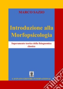 Introduzione alla Morfopsicologia. Superamento teorico della fisiognomica classica libro di Sazio Marco