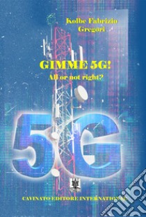 Gimme 5G! All or not right? libro di Gregori Kolbe Fabrizio