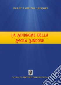 La sindrome della Sacra Sindone libro di Gregori Kolbe Fabrizio