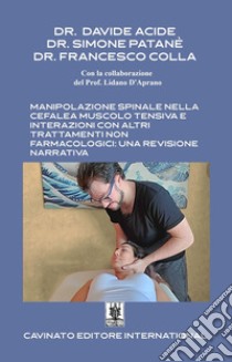 Manipolazione spinale nella cefalea muscolo tensiva e interazioni con altri trattamenti non farmacologici: una revisione narrativa libro di Acide Davide; Patanè Simone; Colla Francesco