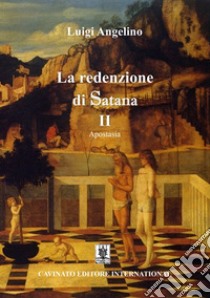 Apostasia. La redenzione di Satana. Nuova ediz.. Vol. 2 libro di Angelino Luigi