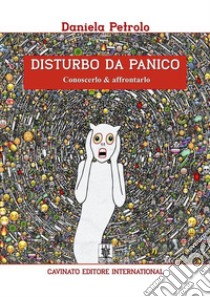 Disturbo da panico. Conoscerlo & affrontarlo libro di Petrolo Daniela