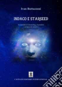 Indaco e starseed. Iniziazione al channeling, al pendolo e ai tarocchi intuitivi. Nuova ediz. libro di Buttazzoni Ivan