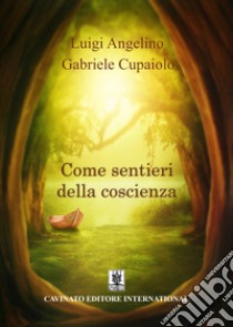 Come sentieri della coscienza. Nuova ediz. libro di Angelino Luigi; Cupaiolo Gabriele