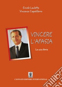 Vincere l'afasia. La mia storia libro di Lauletta Ercole; Capodiferro Vincenzo