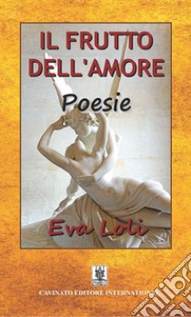 Il frutto dell'amore. Nuova ediz. libro di Loli Eva