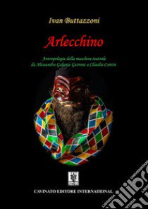 Arlecchino. Antropologia della maschera teatrale da Alessandra Galante Garrone a Claudia Contin libro di Buttazzoni Ivan