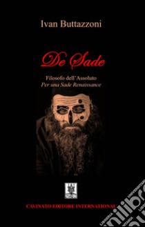 De Sade. Filosofo dell'assoluto. Per una Sade renaissance libro di Buttazzoni Ivan