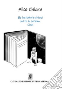 Ho lasciato le chiavi sotto lo zerbino. Ciao! libro di Chara Alice