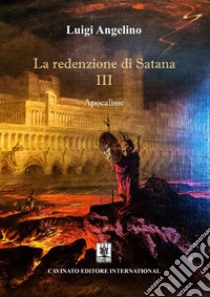 Apocalisse. La redenzione di Satana. Vol. 3 libro di Angelino Luigi