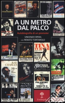 A un metro dal palco. Autobiografia di un promoter libro di Spera Vincenzo; TORTAROLO RENATO