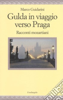 Gulda in viaggio verso Praga. Racconti mozartiani libro di Guidarini Marco