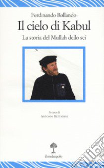 Il cielo di Kabul. La storia del mullah dello sci libro di Rollando Ferdinando; Bettanini A. (cur.)