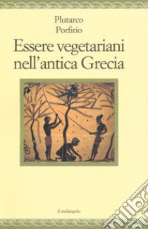 Essere vegetariani nell'antica Grecia libro di Plutarco; Porfirio; Chiossone F. (cur.)